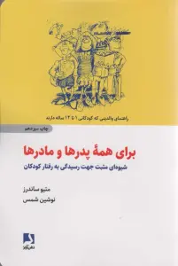 برای همه پدرها و مادرها (شیوه ای مثبت جهت رسیدگی به رفتار کودکان)